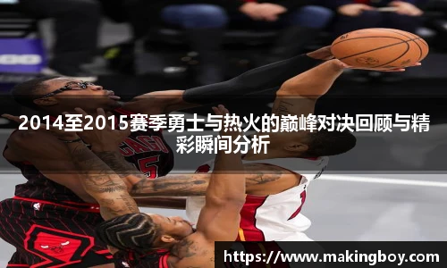 2014至2015赛季勇士与热火的巅峰对决回顾与精彩瞬间分析